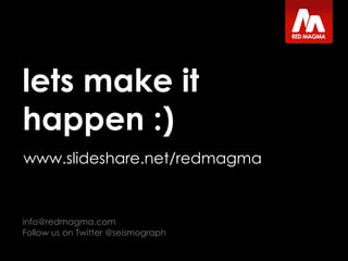 lets make it happen :) @seismograph slideshare follow us on twitter more presentations on (links open in a new window) 