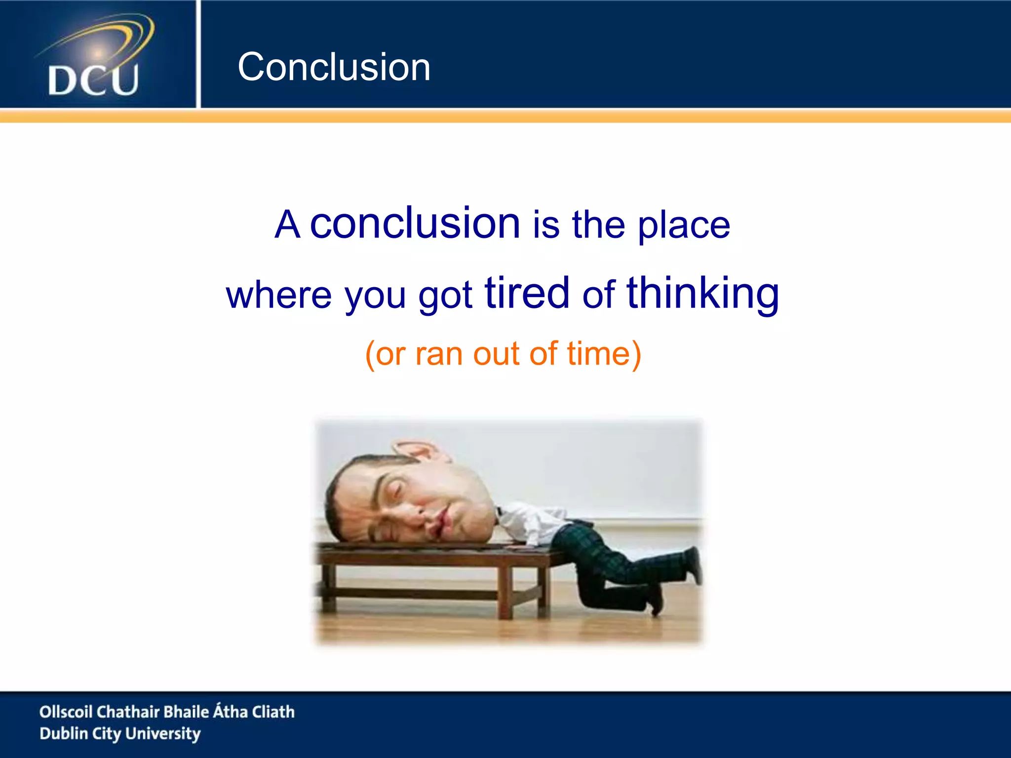 A conclusion is the place
where you got tired of thinking
(or ran out of time)
Conclusion
 
