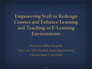Empowering Staff to Redesign Courses and Enhance Learning and Teaching in E-Learning Environments ,[object Object],[object Object],[object Object]
