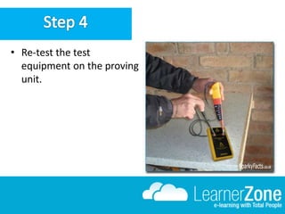 • Re-test the test
equipment on the proving
unit.
 