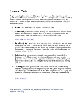 E-Learning Tools<br />To get e-learning done-from initial design to development and through implementation- specific types of tools are required. A one-and done e-learning toolbox needs the best tool for each of these five categories: authoring, interactivity, social activity, quizzing and delivery. With these five tools learning professionals can create high quality E-Learning from start to finish. <br />,[object Object]