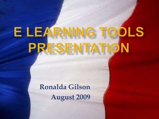 E LEARNING TOOLS PRESENTATION Ronalda Gilson August 2009 
