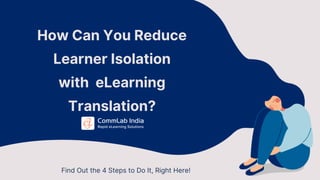 How Can You Reduce
Learner Isolation
with eLearning
Translation?
Find Out the 4 Steps to Do It, Right Here!
 