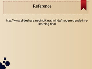Reference
http://www.slideshare.net/indikarathninda/modern-trends-in-e-
learning-final