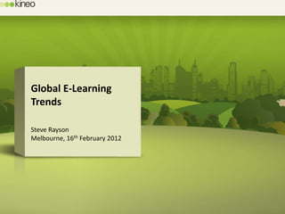 Global E-Learning
Trends

Steve Rayson
Melbourne, 16th February 2012
 