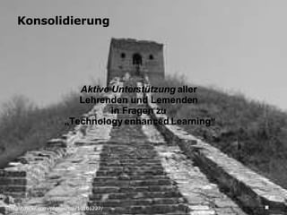http://flickr.com/photos/nib/10101227/ Konsolidierung Aktive Unterstützung  aller  Lehrenden und Lernenden  in Fragen zu  „Technology enhanced Learning“ 