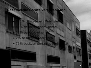 Über welche Geräte verfügen Sie? 100% besitzen ein Mobiltelefon  80% besitzen einen Laptop 61% besitzen einen PC 2% besitzen weder/noch 79% besitzen portables Audiogerät 