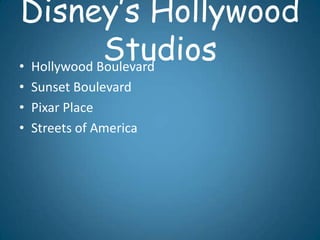 Disney’s Hollywood
             Studios
• Hollywood Boulevard
• Sunset Boulevard
• Pixar Place
• Streets of America
 