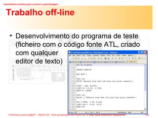 Trabalho off-line Desenvolvimento do programa de teste (ficheiro com o código fonte ATL, criado com qualquer  editor de texto) 