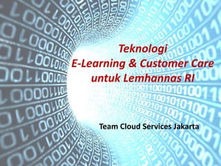 Teknologi
E-Learning & Customer Care
untuk Lemhannas RI

Team Cloud Services Jakarta

 
