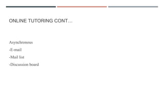 ONLINE TUTORING CONT…
Asynchronous
-E-mail
-Mail list
-Discussion board
 