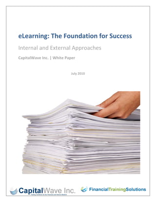  

 


eLearning: The Foundation for Success  
Internal and External Approaches 
CapitalWave Inc. | White Paper 
                                   

                            July 2010 
 

 




 



                                          1 
 
 