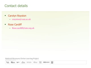 Contact details Carolyn Royston [email_address] Rose Cardiff [email_address] 