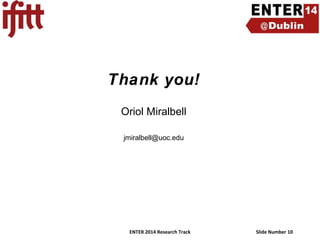 Thank you!
Oriol Miralbell
jmiralbell@uoc.edu

ENTER 2014 Research Track

Slide Number 10

 