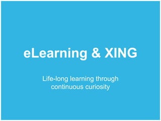 eLearning & XING
Life-long learning through
continuous curiosity
 