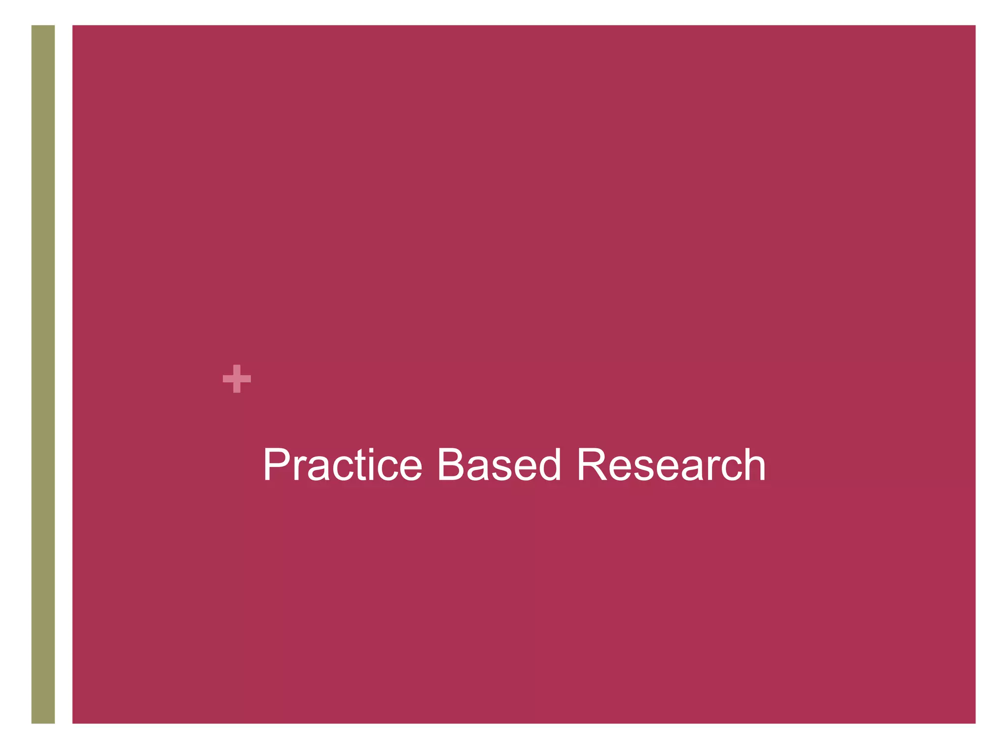 +
    Practice Based Research
 