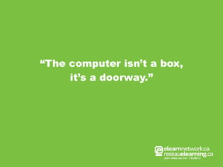 “ The computer isn’t a box, it’s a doorway.” 