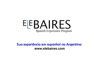 Sua experiência em espanhol na Argentina  www.elebaires.com 