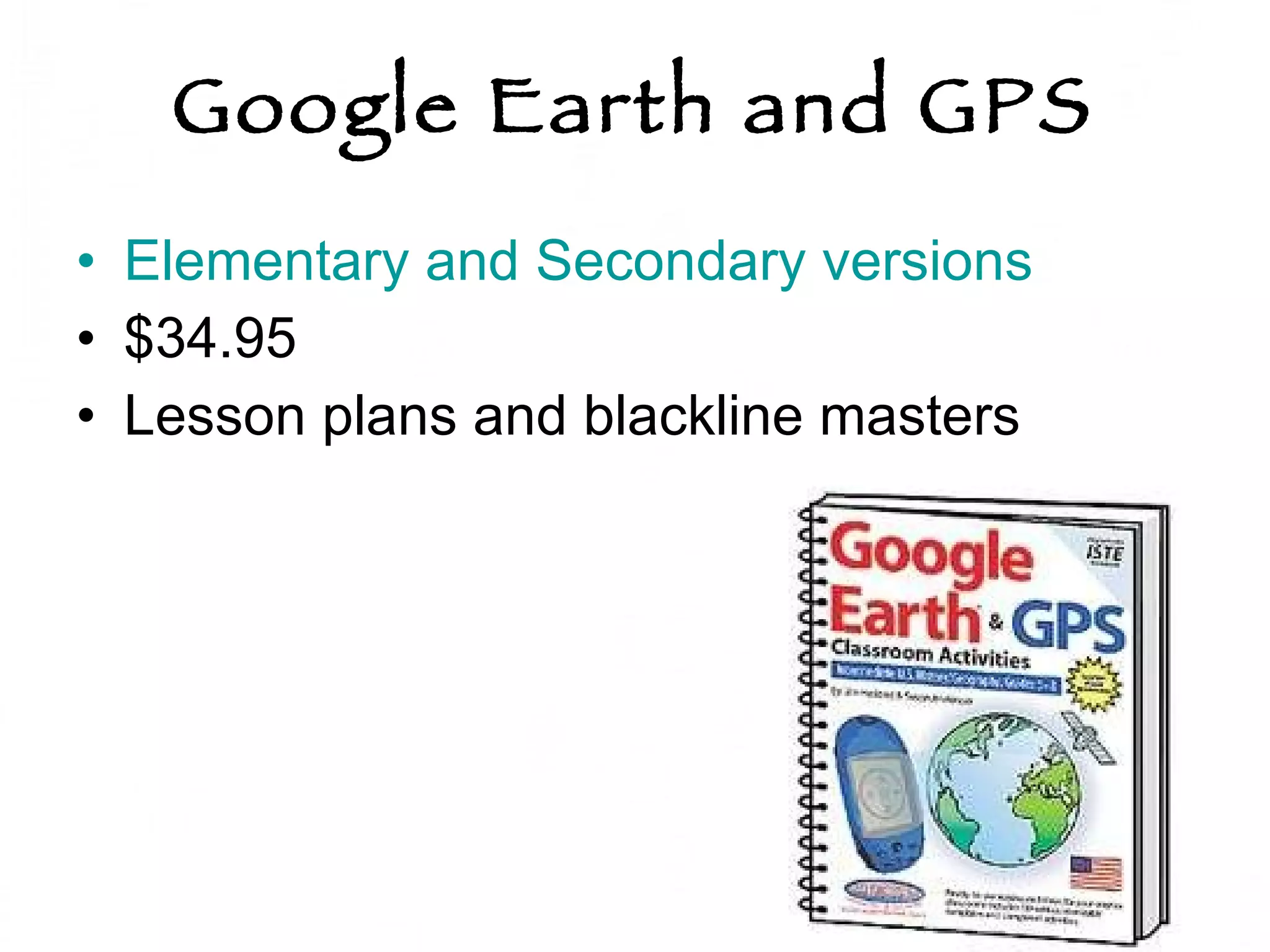 Google Earth and GPS Elementary and Secondary versions $34.95 Lesson plans and blackline masters 