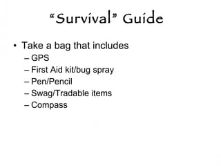 “ Survival” Guide   Take a bag that includes GPS First Aid kit/bug spray Pen/Pencil Swag/Tradable items Compass 