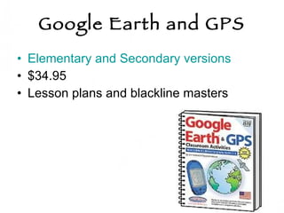 Google Earth and GPS Elementary and Secondary versions $34.95 Lesson plans and blackline masters 