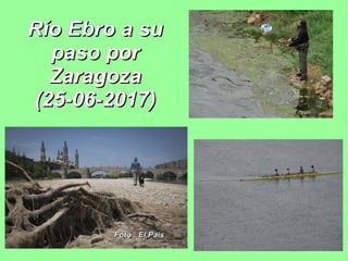 Foto : El PaísFoto : El País
Río EbroRío Ebro a sua su
pasopaso porpor
ZaragozaZaragoza
(25-06-2017)(25-06-2017)
 
