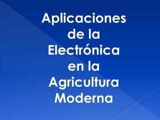 Aplicaciones
de la
Electrónica
en la
Agricultura
Moderna
 