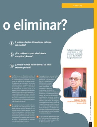 Cara a Cara
15
Nº184|julio2015|www.revistaelectricidad.cl
1 	 No. Pienso que en el análisis que llevó al
Gobierno a suprimir el horario de invierno
se ponderó equivocadamente el costo
social del deterioro de la calidad de vida.
Actualmente es muy poco lo que se
está ahorrando en energía y cada día el
ahorro marginal es menor. La desventaja
de mantener la situación actual es el
aspectosocial.Elbienestardelaspersonas
debieratenerunfactormayorqueelefecto
negativo del cambio del horario sobre los
computadores, los vuelos internacionales,
etc.,porqueestebeneficioenlaeconomía
esmuymarginalynocompensaelmalestar
ni la alteración de la vida.
2 	 El impacto principal es la alteración en
el modo de vida de las personas que se
deben levantar de noche al trabajo, lo que
también afecta el vivir de la gente, porque
el hombre, al igual que muchos animales,
están diseñados para vivir en el ciclo solar,
tenemos el organismo diseñado para eso.
Transgredirloyhacerquelagentevivaparte
de noche y parte de día en su actividad
normal molesta al ser humano.
3 	 Ayuda, pero lo que se va ganando
marginalmente en ahorro de
energía es cada día menor.
Eso hace que el beneficio
total por este concepto
noseatansignificativo
para compensar los
costos por el deterioro
de la calidad de vida de la
población. Cuando uno hace una
evaluación social del proyecto de
cambio de hora civil, el bienestar
social de las personas tiene un
valor, como así también tiene un
beneficio por ahorro de energía y
otrosbeneficiosporevitarcambiosde
horario.Estimoqueenestemomento
el bienestar de las personas debe
tener un valor que no difiere mucho
de lo que puede ser la economía que
seestáobteniendo,asíquehabríaque
revisar esos cálculos.
4 	 Si,naturalmente.Sedebepensarque
enPuntaArenaselsolsalealasdiez
y media de la mañana, lo que a ellos
le altera bastante su vida.
Edinson Román,
consultor eléctrico y creador del horario
de verano en 1968.
“Actualmente es muy
poco lo que se está
ahorrando en energía
y cada día el ahorro
marginal es menor”.
3
4
Foto:GentilezaEdinsonRomán.
A su juicio, ¿Cuál es el impacto que ha tenido
esta medida?
¿El actual horario ayuda a la eficiencia
energética?, ¿Por qué?
¿Cree que el actual horario afecta a las zonas
extremas ¿Por qué?
2
o eliminar?
 