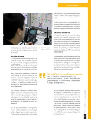 Informe Técnico
27
Nº184|julio2015|www.revistaelectricidad.cl
túneles,estacionesdebombeosydetransmisión,
por lo que son más ventajosos para la ingeniería
de consulta”.
Normas técnicas
EnestecontextoHumbertoVerdejo,directordel
Centro de Energía de la Facultad de Ingeniería
de la Universidad de Santiago, indica a Revista
ELECTRICIDAD que a la ingeniería de consulta
seleexigeunaseriederequisitosparaverlafacti-
bilidaddelosproyectosantesdesuconstrucción.
“Estos estudios son indicados por el operador,
como el punto de conexión, estudios de pro-
tecciones, valorización de pérdidas, estudios de
estabilidad. Todos estos aspectos están regla-
mentadosysonaplicablesacualquierfuentede
generación, ya sea renovable o convencional”,
afirma el académico.
SegúnVerdejo,loprimeroquesehaceesdefinir
el punto de conexión (o de repercusión), para la
determinacióndelaoperación,queesunflujode
potenciaparaversilosperfilesdetensiónenlas
barras (de una subestación) están de acuerdo a
la norma técnica de seguridad que existe para
generación.
Una vez que se determina el flujo de potencia
viene el estudio de pérdida en el sistema y la
próxima etapa es la coordinación de protección.
Finalmentehayunestudiodinámicoparaversiel
nuevo generador ayudará a responder de mejor
manera al sistema ante cualquier contingencia
y falla.
Tambiénexistenestudiosespecializadosdetran-
sientesparadeterminarajustesdeprotecciones
ocontroladoresdelosgeneradores,comoregu-
ladoresdevoltajesyestabilizadoresdepotencia.
Influencia extranjera
La llegada de empresas internacionales es una
tendencia en la ingeniería de consulta, como lo
sostiene Juan Menchaca, presidente de la Aso-
ciacióndelaIndustriaEléctrica-Electrónica(AIE):
“Hemosvistotambiénunacantidaddeingenieros
flotantes que salieron de las empresas interna-
cionales de ingeniería y que ahora ofrecen sus
propios servicios”, precisa Menchaca a Revista
ELECTRICIDAD.
EnestalíneaRaúlÁlvarez,presidentedelacomi-
sióndeEnergíadelColegiodeIngenieros,señala
aestemedioque“hoyel80%delasconsultoras
de ingeniería son extranjeras que compraron a
las empresas chilenas. Lo que ocurre es que los
proyectosdemagnitudsonhechosconlasfiliales
chilenas de empresas extranjeras”.
“Muchas de estas empresas tienen unidades
de energía en su core business, por lo que usan
recursos externos que se complementan con
recursosnacionalesyesosevioensumomento
enelproyectoHidroAysén,cuandollegóunaem-
presaextranjeraporquelaunidaddetransmisión
y de corriente continua de ingeniería estaba en
el extranjero. También hay muchas empresas
de ingeniería básica que tienen capital humano
local con el soporte de especialistas extranjeros
yesaeslatendenciaparalosproyectosgrandes”,
concluye Álvarez.
Informe Técnico
Hoy el 80% de las consultoras de ingeniería
son extranjeras que compraron a las
empresas chilenas”, explica Raúl Álvarez,
presidente de la comisión de Energía del
Colegio de Ingenieros.
Central hidroeléctrica
Angostura de Colbún.
Foto:JuanCarlosRecabal-RevistaELECTRICIDAD.
 