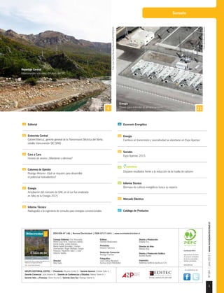 1
Nº184|julio2015|www.revistaelectricidad.cl
Sumario
4 21
Energía
Claves para entender el almacenamiento
3 	Editorial
12 	Entrevista Central
	 Gabriel Marcuz, gerente general de la Transmisora Eléctrica del Norte,
	 detalla interconexión SIC SING
14 	Cara a Cara
	 Horario de verano: ¿Mantener o eliminar?
16 	Columna de Opinión
	 Rodrigo Weisner: ¿Qué se requiere para desarrollar
	 el potencial hidroeléctrico?
17 	Energía
	 Ampliación del mercado de GNL en el sur fue analizada
	 en Mes de la Energía 2015
26 	Informe Técnico
	 Radiografía a la ingeniería de consulta para energías convencionales
30	 Escenario Energético
33 	Energía
	 Cambios en transmisión y asociatividad se abordaron en Expo Apemec
37 	Sociales
	 Expo Apemec 2015
38 	
	 Dispares resultados frente a la reducción de la huella de carbono
40 	Informe Técnico
	 Biomasa de cultivos energéticos busca su espacio
43 	Mercado Eléctrico
47 	Catálogo de Productos
EDICIÓN Nº 184 | Revista Electricidad | ISSN 0717-1641 | www.revistaelectricidad.cl
Encuéntranos en:
Transmisión de la central hidroeléctrica Los
Hierros en la región del Maule
Foto: Juan Carlos Recabal.
ISSN 0717-164
julio 2015 | Año 24
www.revistaelectricidad.cl
184
Cara a cara
Horario de verano: ¿Mantener o eliminar?
Transmisora Eléctrica del Norte
Detalla interconexión SIC-SING
Claves para entender
el almacenamiento de energía
Interconexión a la vista
El futuro del SIC
GRUPO EDITORIAL EDITEC • Presidente: Ricardo Cortés D. / Gerente General: Cristián Solís A. /
Gerente Comercial: Julio Herrera M. / Gerente de Conferencias y Estudios: Nelson Torres A. /
Gerente Adm. y Finanzas: Víctor Vicuña C./ Gerente Zona Sur: Rodrigo Infante V.
Consejo Editorial: Eric Ahumada,
Pedro Cruz Vine, Francisco Danitz,
Annie Dufey, Loreto Gómez,
María Isabel González, Cristian
Hermansen, Roger Mellado, Sergio
Palacios, Alejandro Sáez, y José
Antonio Valdés.
Director:
Roly Solís
Editora:
Daniela Maldonado
Periodista:
Roberto Valencia
Redacción Comercial:
Rodrigo Fuentes
Fotografías:
Juan Carlos Recabal /
Archivo ELECTRICIDAD
Diseño y Producción:
Ediarte S.A.
Director de Arte:
Alfredo Eloy
Diseño y Producción Gráfica:
Andrés Núñez
Impresión:
Sistemas Gráficos Quilicura S.A.
Foto:JuanCarlosRecabal-RevistaELECTRICIDAD.
Foto:GentilezaAESGener.
Reportaje Central
Interconexión a la vista: El futuro del SIC
 