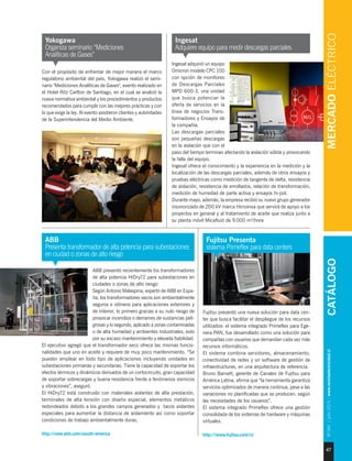 MERCADOELÉCTRICO
47
Nº184|julio2015|www.revistaelectricidad.cl
CATÁLOGO
Yokogawa
Organiza seminario “Mediciones
Analíticas de Gases”
Con el propósito de enfrentar de mejor manera el marco
regulatorio ambiental del país, Yokogawa realizó el semi-
nario "Mediciones Analíticas de Gases", evento realizado en
el Hotel Ritz Carlton de Santiago, en el cual se analizó la
nueva normativa ambiental y los procedimientos y productos
recomendados para cumplir con las mejores prácticas y con
lo que exige la ley. Al evento asistieron clientes y autoridades
de la Superintendencia del Medio Ambiente.
Ingesat
Adquiere equipo para medir descargas parciales
Ingesat adquirió un equipo
Omicron modelo CPC 100
con opción de monitoreo
de Descargas Parciales
MPD 600-3, una unidad
que busca potenciar la
oferta de servicios en la
línea de negocios Trans-
formadores y Ensayos de
la compañía.
Las descargas parciales
son pequeñas descargas
en la aislación que con el
paso del tiempo terminan afectando la aislación sólida y provocando
la falla del equipo.
Ingesat ofrece el conocimiento y la experiencia en la medición y la
localización de las descargas parciales, además de otros ensayos y
pruebas eléctricas como medición de tangente de delta, resistencia
de aislación, resistencia de enrollados, relación de transformación,
medición de humedad de parte activa y ensayos hi-pot.
Durante mayo, además, la empresa recibió su nuevo grupo generador
insonorizado de 200 kV marca Himoinsa que servirá de apoyo a los
proyectos en general y al tratamiento de aceite que realiza junto a
su planta móvil Micafluid de 9.000 m3
/hora
ABB
Presenta transformador de alta potencia para subestaciones
en ciudad o zonas de alto riesgo
ABB presentó recientemente los transformadores
de alta potencia HiDry72 para subestaciones en
ciudades o zonas de alto riesgo
Según Antonio Malaspina, experto de ABB en Espa-
ña, los transformadores secos son ambientalmente
seguros e idóneos para aplicaciones exteriores y
de interior, lo primero gracias a su nulo riesgo de
provocar incendios o derrames de sustancias peli-
grosas y lo segundo, aplicado a zonas contaminadas
o de alta humedad y ambientes industriales, esto
por su escaso mantenimiento y elevada fiabilidad.
El ejecutivo agregó que el transformador seco ofrece las mismas funcio-
nalidades que uno en aceite y requiere de muy poco mantenimiento. “Se
pueden emplear en todo tipo de aplicaciones incluyendo unidades en
subestaciones primarias y secundarias. Tiene la capacidad de soportar los
efectos térmicos y dinámicos derivados de un cortocircuito, gran capacidad
de soportar sobrecargas y buena resistencia frente a fenómenos sísmicos
y vibraciones”, aseguró.
El HiDry72 está construido con materiales aislantes de alta prestación,
terminales de alta tensión con diseño especial, elementos metálicos
redondeados debido a los grandes campos generados y tacos aislantes
especiales para aumentar la distancia de aislamiento así como soportar
condiciones de trabajo ambientalmente duras.
http://new.abb.com/south-america
Fujitsu Presenta
sistema Primeflex para data centers
Fujitsu presentó una nueva solución para data cen-
ter que busca facilitar el despliegue de los recursos
utilizados: el sistema integrado Primeflex para Ege-
nera PAN, fue desarrollado como una solución para
compañías con usuarios que demandan cada vez más
recursos informáticos.
El sistema combina servidores, almacenamiento,
conectividad de redes y un software de gestión de
infraestructuras, en una arquitectura de referencia.
Bruno Barnett, gerente de Canales de Fujitsu para
América Latina, afirma que “la herramienta garantiza
servicios optimizados de manera continua, pese a las
variaciones no planificadas que se producen, según
las necesidades de los usuarios”.
El sistema integrado Primeflex ofrece una gestión
consolidada de los sistemas de hardware y máquinas
virtuales.
http://www.fujitsu.com/cl
 