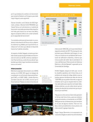 Reportaje Central
7
Nº184|julio2015|www.revistaelectricidad.cl
por lo que destaca los cambios a la transmisión
que enviará el Gobierno al Congreso para darle
mayor holgura a este segmento.
Samuel Jerardino, socio director de KAS Inge-
niería, señala a Revista ELECTRICIDAD que
“desde Temuco al norte tenemos un sistema de
transmisiónrazonableparadesarrollarproyectos
mini hidro, pero hacia el sur se hace más débil y
algunos proyectos eólicos van a estar luchando
por la capacidad de transmisión”.
“Losestudiosanterioresdetransmisiónnoconsi-
deraronestasituacióndeTemucoalsurydejaron
lossistemasmuydébiles,porloquetenemosun
retraso de 4 a 5 años que afectan el desarrollo
hacia el sur”, plantea Jerardino.
Al respecto, Andrés Salgado comenta que tam-
biénexistenproyectosparafortalecerlatransmi-
sión en la zona sur del SIC, entre las subestacio-
nes Charrúa-Ancoa, y entre Ancoa-Jahuel, “que
tambiénpermitiránmayortransferenciadesdela
zona sur al centro”.
Interconexión
Mientras la esperada interconexión con el SING
avanza, en el CDEC SIC siguen los trabajos de
coordinaciónconlaComisiónNacionaldeEner-
gía (CNE) y el CDEC SING. Andrés Romero,
secretario ejecutivo de la CNE, anunció que la
líneaCardones-Polpaicoesclaveenlasobrasde
interconexiónSINGSIC,porloqueestarálistael
segundosemestrede2017.“Eselproyectomás
prioritario para el Ministerio de Energía. Un mes
críticoesoctubre,enelcualdeberíasalirlareso-
lución de calificación ambiental y creemos que
incluso puede salir antes”, dijo la autoridad en el
marcodelSeminario“InterconexióndeSistemas
Eléctricos y Rol del Operado”, organizado por la
Universidad de Santiago.
Andrés Salgado, asegura en tanto, que uno de
los desafíos operativos de la futura línea, es el
problema de manejo de voltaje, debido a que se
podrían generar transferencias altas de más de
1.000 MW, que se podrían transmitir en algunos
instantes, “por lo que se requiere tener los siste-
mas adecuados para soportar eventuales fallas.
Ambos sistemas, una vez unidos, tienen que ser
capacesdeabsorberlasvariacionesquesepro-
duzcan por esta línea”.
“Hayquevercómovamosahacerestaoperación
en tiempo real, hora a hora, y para eso estamos
realizandoestudiosyconversandoconelCDEC
SINGparaverlasconsideracionesylasmaniobras
en el caso de algunos eventos. Todo eso nos
lleva a tener procedimientos únicos previos a la
interconexión”, agrega el ejecutivo.
Según Sergio Barrientos, la incorporación de
nuevastecnologíasesclaveenlaunióndeambos
Crecimiento esperado para 2015-2016 en el SIC.
Fuente: CDEC SIC.
El CDEC SIC
implementó una serie
de medidas para
mejorar el control de
los generadores ERNC
en el sistema eléctrico.
Foto:JuanCarlosRecabal-RevistaELECTRICIDAD.
2015 2015
MW
100% 100%
80% 80%
60% 60%
40% 40%
20% 20%
0% 0%
MW
2016 2016
1600
1400
1200
1000
800
600
400
200
0
4500
4000
3500
3000
2500
2000
1500
1000
500
0
100% 98% 97%
Centrales en Construcción
Proyectos Informados
(no en construcción)
73%
Hidroeléctrica
Eólica
% ERNC
Termoeléctrica
Solar
*	Según Catastro de Nuevos Proyectos
marzo 2015 (www.cdecsic.cl)
 