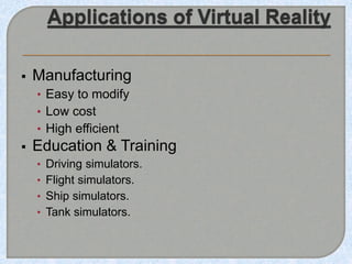  Manufacturing
• Easy to modify
• Low cost
• High efficient
 Education & Training
• Driving simulators.
• Flight simulators.
• Ship simulators.
• Tank simulators.
 