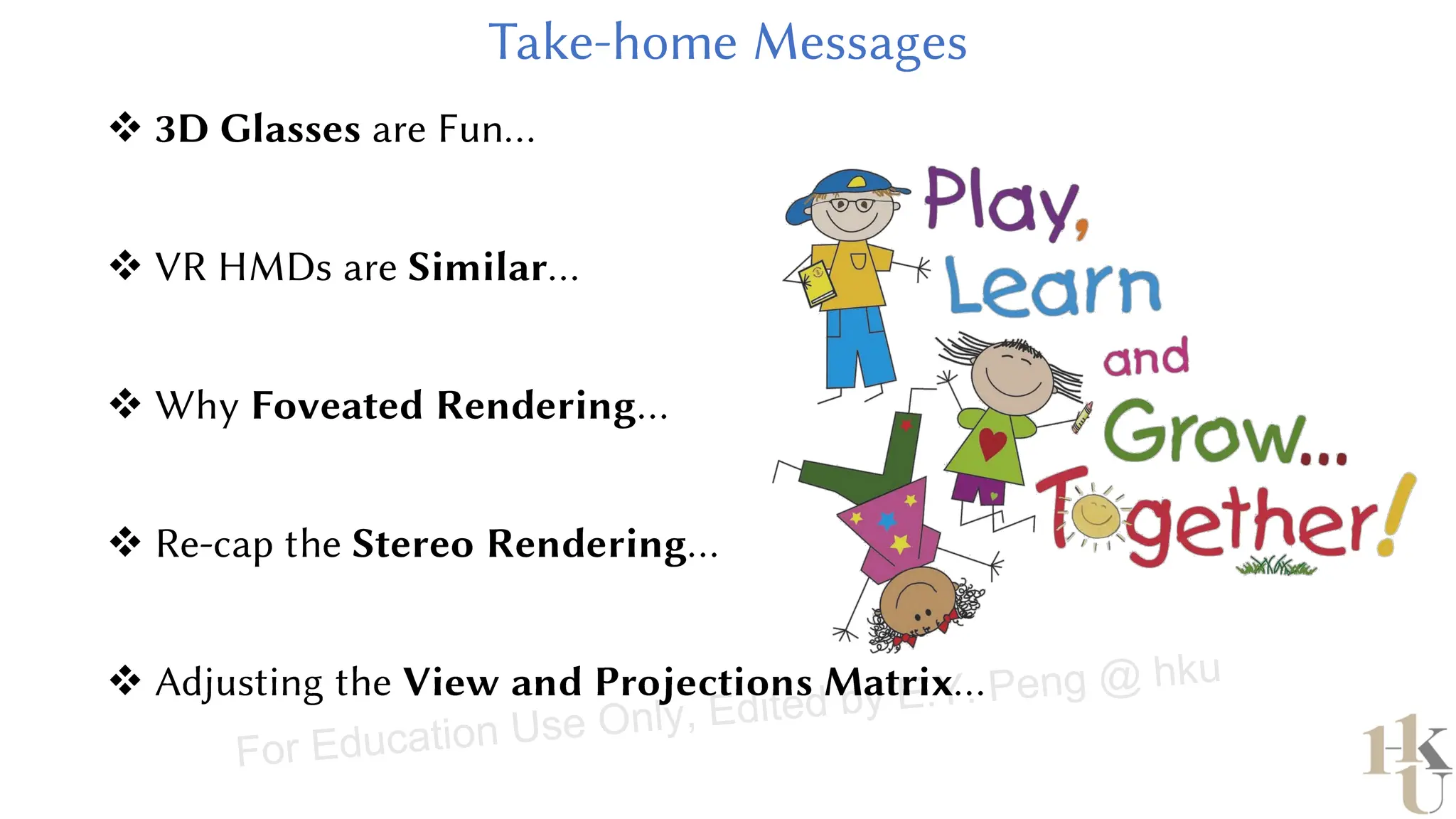❖ 3D Glasses are Fun…
❖ VR HMDs are Similar…
❖ Why Foveated Rendering…
❖ Re-cap the Stereo Rendering…
❖
For Education Use Only, Edited by E.Y. Peng @ hku
 