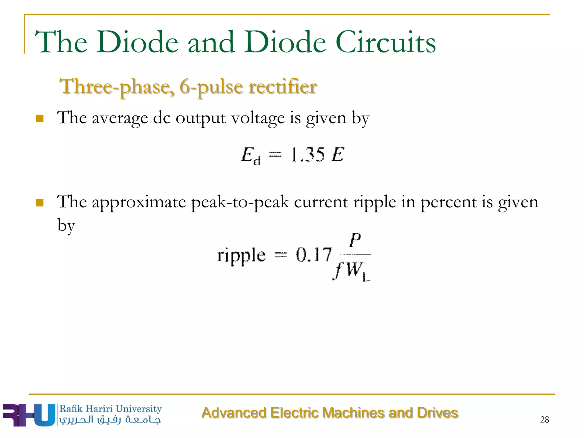  The average dc output voltage is given by
 The approximate peak-to-peak current ripple in percent is given
by
The Diode and Diode Circuits
Three-phase, 6-pulse rectifier
28
Advanced Electric Machines and Drives
 