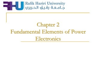 Chapter 2
Fundamental Elements of Power
Electronics
 