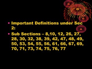 • Important Definitions under Sec
2:
• Sub Sections – 8,10, 12, 26, 27,
28, 30, 32, 38, 39, 42, 47, 48, 49,
50, 53, 54, 55, 56, 61, 66, 67, 69,
70, 71, 73, 74, 75, 76, 77
 