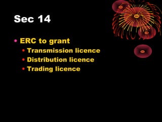 Sec 14
• ERC to grant
• Transmission licence
• Distribution licence
• Trading licence
 