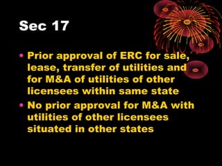 Sec 17
• Prior approval of ERC for sale,
lease, transfer of utilities and
for M&A of utilities of other
licensees within same state
• No prior approval for M&A with
utilities of other licensees
situated in other states
 