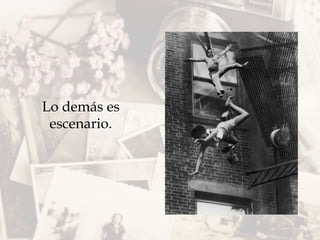 Lo demás es
escenario.
 