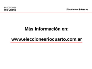 Más Información en: www.eleccionesriocuarto.com.ar Elecciones Internas 