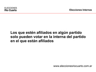 Los que estén afiliados en algún partido  solo pueden votar en la interna del partido  en el que están afiliados www.eleccionesriocuarto.com.ar Elecciones Internas 