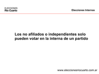Los no afiliados o independientes solo  pueden votar en la interna de un partido www.eleccionesriocuarto.com.ar Elecciones Internas 