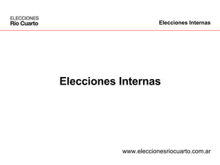 Elecciones Internas www.eleccionesriocuarto.com.ar Elecciones Internas 