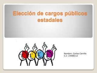 Elección de cargos públicos 
estadales 
Nombre: Carlos Carrillo 
C.I: 23488112 
 