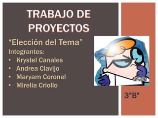 “Elección del Tema”
Integrantes:
• Krystel Canales
• Andrea Clavijo
• Maryam Coronel
• Mirelia Criollo
                      3”B”
 