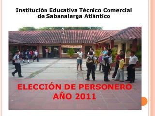 ELECCIÓN DE PERSONERO AÑO 2011 Institución Educativa Técnico Comercial de Sabanalarga Atlántico 