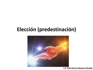 Elección (predestinación)
L.F. Erik Arturo Ramos Estrada
 