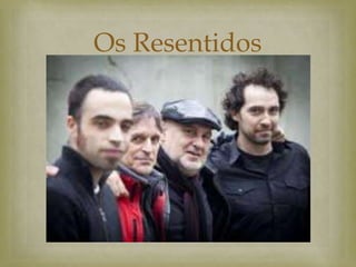 Os Resentidos
     
 