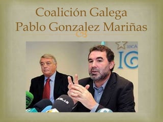 Coalición Galega
Pablo Gonzalez Mariñas
          
 